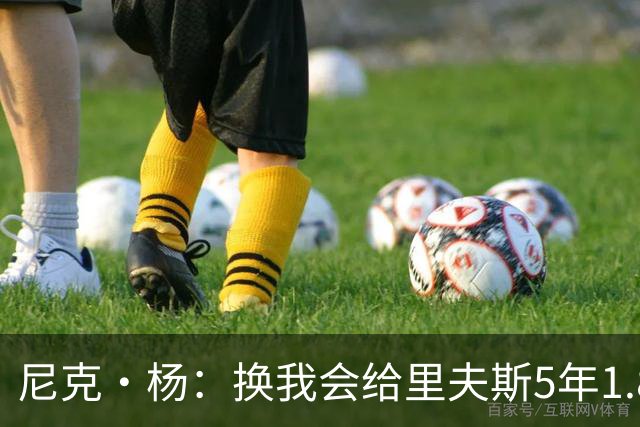 尼克·杨：换我会给里夫斯5年1.8-2亿美元 他和东契奇难赢总冠军