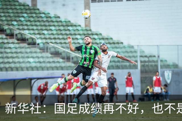 新华社：国足成绩再不好，也不是造谣的理由