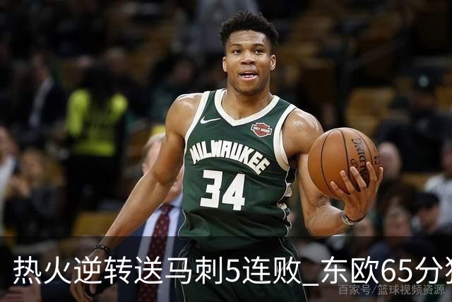 热火逆转送马刺5连败 东欧65分独行侠大胜鹈鹕