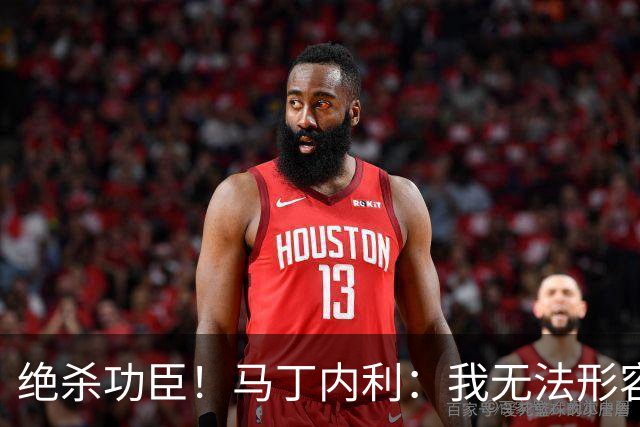 绝杀功臣！马丁内利：我无法形容我的感受；对手肘击了我但都值得