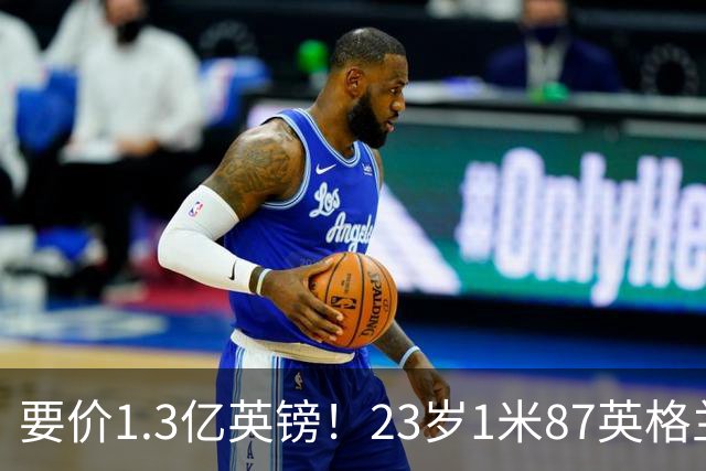 要价1.3亿英镑！23岁1米87英格兰王牌崛起：阿森纳求购