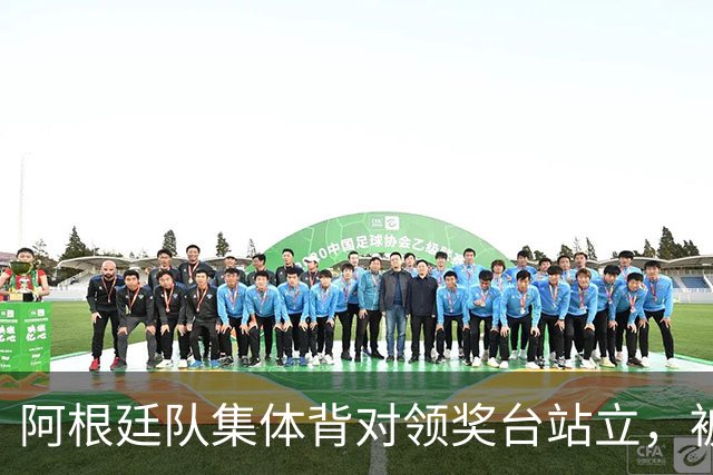 阿根廷队集体背对领奖台站立，被批“毫无体育精神”，西班牙中场奥尔默回应