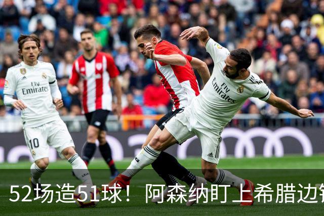 52场造51球！阿森纳盯上希腊边锋，3500万英镑或创比甲纪录