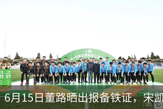 6月15日董路晒出报备铁证，宋凯亲笔信曝光，整个中国足坛集体沉默了