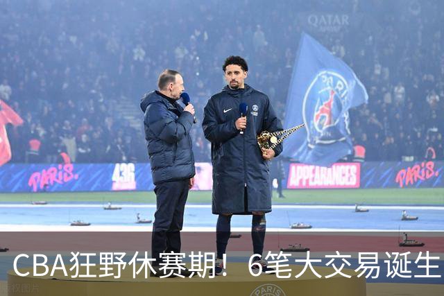 CBA狂野休赛期！6笔大交易诞生，9人获顶薪报价，16支球队阵容调整